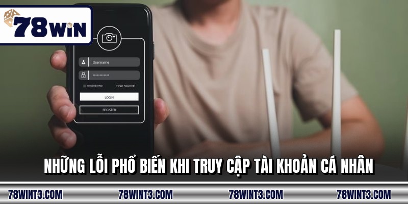 Những lỗi phổ biến khi truy cập tài khoản cá nhân